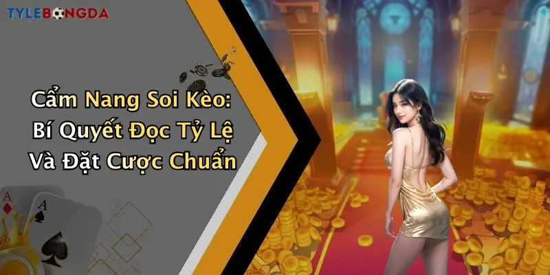 Cẩm Nang Soi Kèo: Bí Quyết Đọc Tỷ Lệ Và Đặt Cược Chuẩn