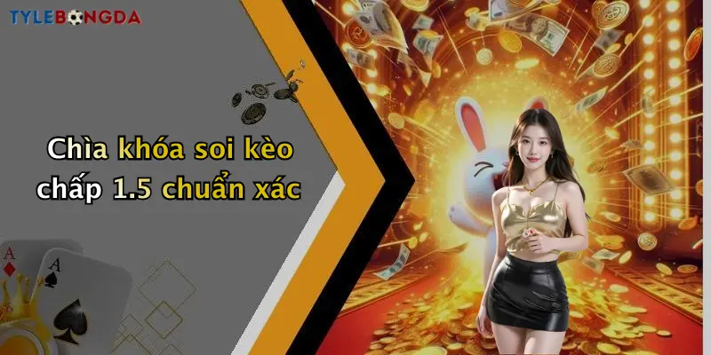 Chìa khóa soi kèo chấp 1.5 chuẩn xác