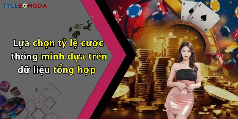 Lựa chọn tỷ lệ cược thông minh dựa trên dữ liệu tổng hợp
