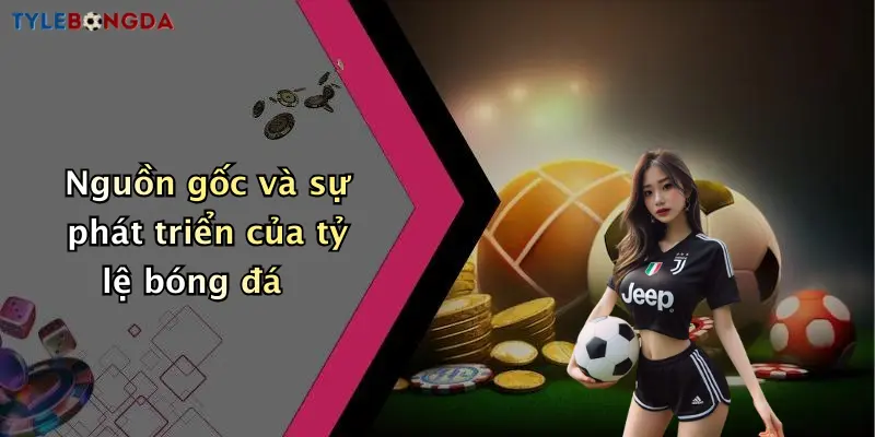 Nguồn gốc và sự phát triển của tỷ lệ bóng đá