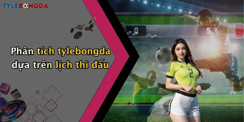 Phân tích tylebongda dựa trên lịch thi đấu