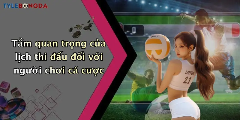 Tầm quan trọng của lịch thi đấu đối với người chơi cá cược