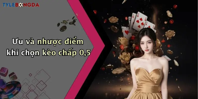 Ưu và nhược điểm khi chọn kèo chấp 0,5