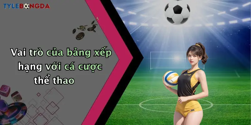Vai trò của bảng xếp hạng với cá cược thể thao