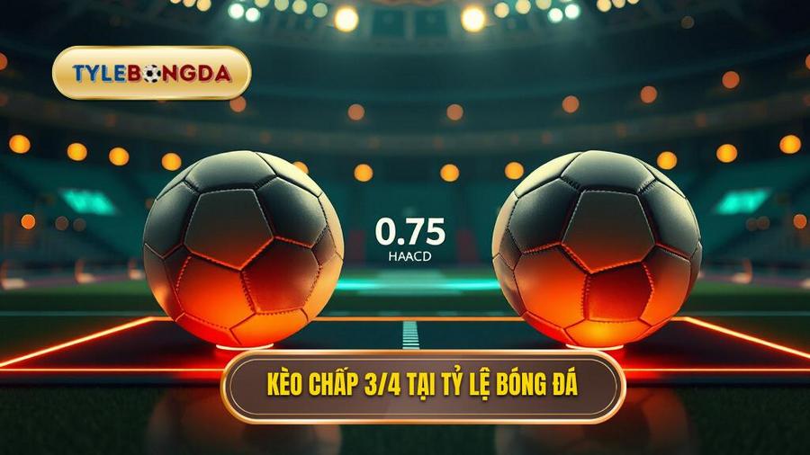 Kèo chấp 3/4 (0.75)