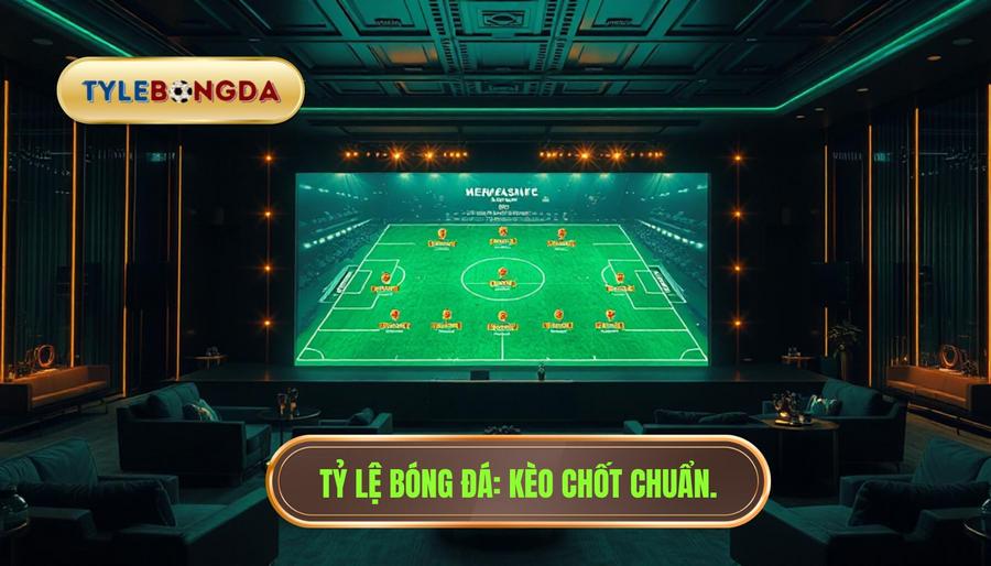 Chơi kèo theo đội hình ra sân chốt giờ chót